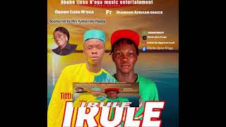 IRULE BY OBOBO IJESU N’OGA FT DIAMOND AFRICAN [upl. by Musser]