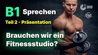 Brauchen wir ein Fitnessstudio  Sprechen Teil 2 B1 Zertifikat  Goethe amp ÖSD [upl. by Nylirret]