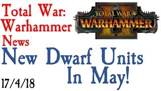 NEW DWARF UNITS IN MAY TW Warhammer News [upl. by Leihcey]