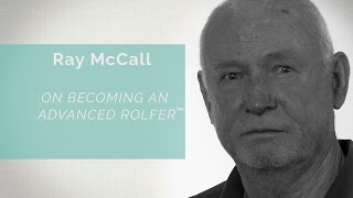 Conversations with Rolfing ® Faculty Ray McCall on Becoming an Advanced Rolfer [upl. by Kama397]