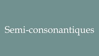 How to Pronounce Semiconsonantiques Semiconsonantal Correctly in French [upl. by Lyndsay866]