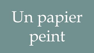 How to Pronounce Un papier peint A wallpaper Correctly in French [upl. by Einhpad246]