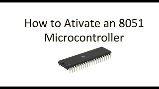 Activating 8051 Microcontroller [upl. by Ynehpets536]