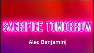 Alec Benjamin  Sacrifice Tomorrow Lyrics [upl. by Richman]