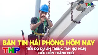 Bản tin Hải Phòng hôm nay 12062024 Tiến độ dự án trung tâm hội nghị biểu diễn thành phố [upl. by Alick]