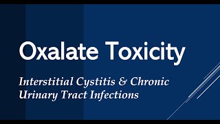 Oxalate Toxicity in Interstitial CystitisBladder Pain Syndrome amp Chronic UTI [upl. by Annyahs]