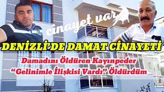 DENİZLİ’DE DAMAT CİNAYETİ Damadını Öldüren Kayınpeder “Gelinimle İlişkisi Vardı” Öldürdüm [upl. by Hassi]