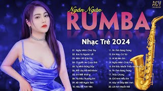 SIÊU PHẨM RUMBA NHẠC TRẺ HAY NHẤT 2024  NGÂN NGÂN RUMBA HOT TREND TIKTOK  NHẠC RUMBA XU HƯỚNG 2024 [upl. by Thirzi529]