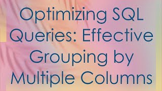 Optimizing SQL Queries Effective Grouping by Multiple Columns [upl. by Mcgaw706]