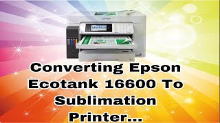 Converting Epson 16600 Ecotank To Sublimation Printer [upl. by Isaak950]