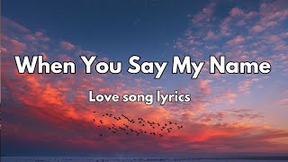 When You Say My Name 💕 Love Lyrics English Romantic Song 🎵 [upl. by Neron]