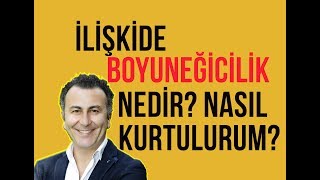 İLİŞKİDE BOYUNEĞİCİLİK NEDİR NASIL KURTULURUM  VİDEO 50 2019 [upl. by Adlee835]