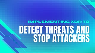 Implementing XDR to Detect Threats and Stop Attackers [upl. by Efal]