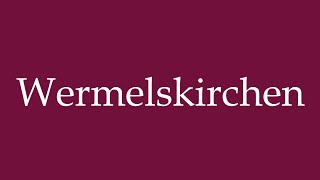 How to Pronounce Wermelskirchen Correctly in German [upl. by Alleuqram]