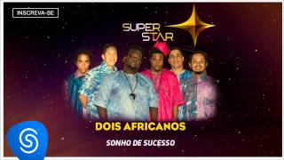 Dois Africanos  Sonho de Sucesso SuperStar 2015 Áudio Oficial [upl. by Avehs]