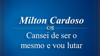 Milton Cardoso  Cansei de ser o mesmo e vou lutar [upl. by Irrehs]