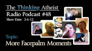 More Facepalm Moments  The Thinking Atheist Radio Podcast 48 [upl. by Ansilme]