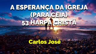 A ESPERANÇA DA IGREJA CEIA53 HARPA CRISTÃ  Carlos JOSÉ [upl. by Anuat478]