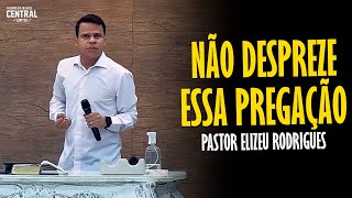 PASTOR ELIZEU RODRIGUES NÃO DESPREZE ESSA PREGAÇÃO  PREGAÇÃO ANGELICAL [upl. by Abbot]