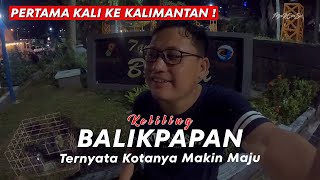 PERTAMA KALI KE KALIMANTAN KELILING KOTA BALIKPAPAN TERNYATA KOTANYA SEMAKIN MAJU [upl. by Ecnerewal906]