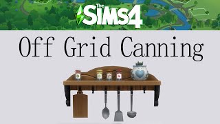 Off the Grid Canning Guide Sims 4 [upl. by Annwahs]