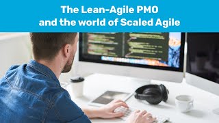 The Lean Agile PMO and the world of Scaled Agile [upl. by Beker]