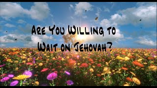 JW Original Kingdom Song Are You Willing to Wait On Jehovah [upl. by Madra225]