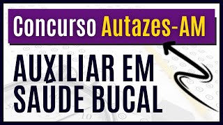 Concurso Público de AutazesAM 2024  Material EXCLUSIVO para Auxiliar em Saúde Bucal [upl. by Ardeid424]