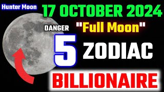 Big Full Moon October 17 2024 5 Zodiac Signs to Win Billion Dollars [upl. by Drapehs946]