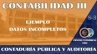 CONTABILIDAD III  EJEMPLO DATOS INCOMPLETOS  ECONÓMICAS USAC [upl. by Enyluqcaj]