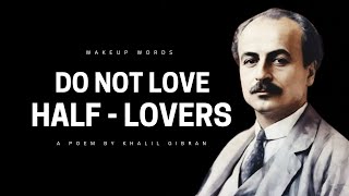 Do Not Love Half Lovers  A Poem by Kahlil Gibran  Powerful Lifechanging Poetry [upl. by Ahsar94]