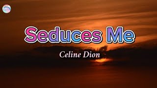 Seduces Me  Celine Dion  Lyrics [upl. by Zebaj]