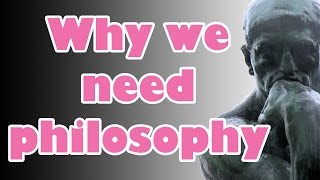 Why We Need Philosophy [upl. by Latoyia]