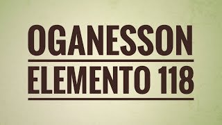 Oganesson Og  Elemento 118 [upl. by Reamy]