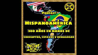 PodCast  La verdad oculta 200 años de corrupción en Hispanoamérica  Cipayos y demagogos al poder [upl. by Pepita]