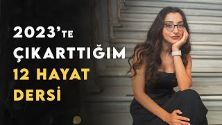 2023te Yaşadıklarımdan Çıkardığım 12 Hayat Dersi [upl. by Joacimah564]