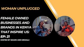 Ep 21 Woman Unplugged Kenyan Female Owned Businesses and Brands That Inspire Us [upl. by Ofilia553]