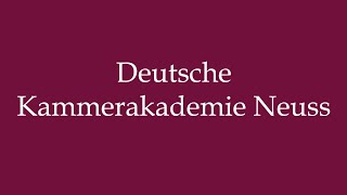 How to Pronounce Deutsche Kammerakademie Neuss Correctly in German [upl. by Letnuahs]