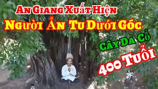 An Giang xuất hiện 👉 Người Ẩn tu dưới gốc Cây Da 400 Năm Tuổi  Châu Phú Area 51 Thiên Cấm Sơn [upl. by Aneeg]