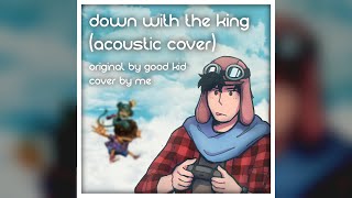 Down With The King  Good Kid Acoustic Cover [upl. by Akselav]