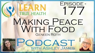 ▶ Making Peace With Food  Geneen Roth amp Ashley James  177 ◀ [upl. by Ayanet743]