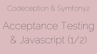 Acceptance Testing amp Javascript 12 924 Codeception amp Symfony2 [upl. by Camey]