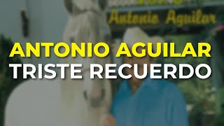 Antonio Aguilar  Triste Recuerdo Audio Oficial [upl. by Antonetta]