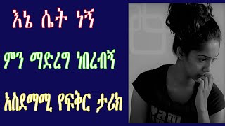 እኔ ሴት ነኝ ምን ማድረግ ነበረብኝ Ethiopian true love story yefiker tarik [upl. by Wiseman]