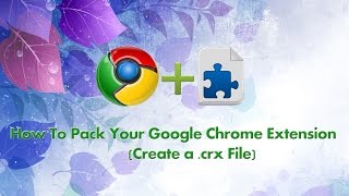 How To Pack Your Google Chrome Extension Create a crx File [upl. by Anyale]