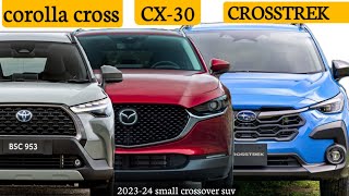 Best small crossover SUVs to buy in 2024 COROLLA CROSS vs 2023 mazda CX 30 vs CROSSTREK [upl. by Hpeseoj277]