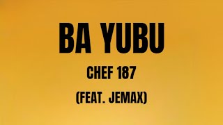 Chef 187  Ba Yubu Feat Jemax Lyrics Video [upl. by Petta806]