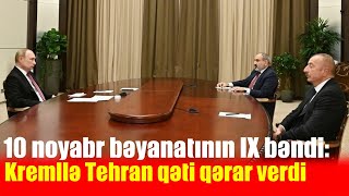 10 noyabr bəyanatının IX bəndi Kremllə Tehran QƏTİ QƏRAR VERDİ [upl. by Imoyn270]