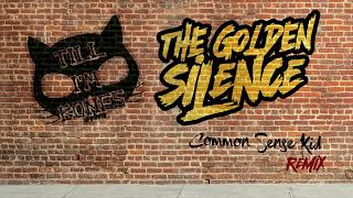 Till Im Bones  The Golden Silence Common Sense Kid Remix [upl. by Neirad]