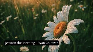 Jesus in the Morning  Ryan Chimzar [upl. by Edualcnaej]